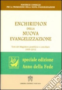 Enchiridion della nuova evangelizzazione. Testi del magistero pontificio e conciliare 1939-2012 libro di Pontificio consiglio per la promozione della nuova evangelizzazione (cur.)