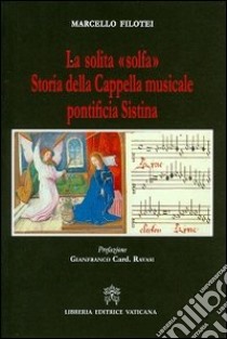 La solita «solfa». Storia della Cappella musicale pontificia Sistina libro di Filotei Marcello