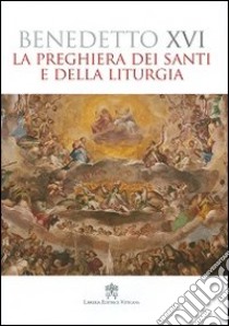 La preghiera dei santi e della liturgia libro di Benedetto XVI (Joseph Ratzinger)