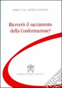 Riceverò il sacramento della confermazione? libro di Medina Estevez Jorge