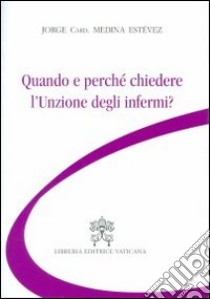 Quando e perché chiedere l'unzione degli infermi? libro di Medina Estevez Jorge