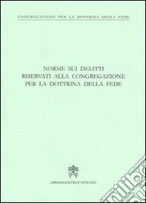 Norme sui delitti riservati alla congregazione per la dottrina della fede libro di Congregazione per la dottrina della fede (cur.)