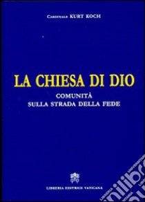 La Chiesa di Dio. Comunità sulla strada della fede libro di Koch Kurt