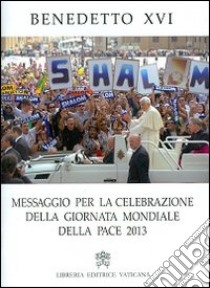 Messaggio per la celebrazione della Giornata mondiale della pace 2013 libro di Benedetto XVI (Joseph Ratzinger)