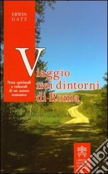 Viaggio nei dintorni di Roma. Note spirituali e culturali di un autore teutonico libro di Gatz Erwin