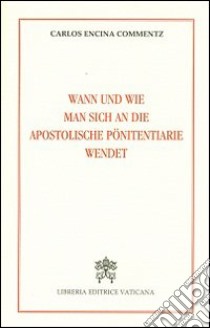 Wann und wie man sich an die Apostoliche Pönitentiarie wendet libro di Encina Commentz Carlos