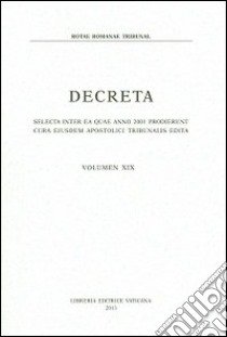 Decreta. Selecta inter ea quae anno 2001 prodierunt cura eiusdem apostolici tribunalis edita. Vol. 19 libro di Rotae romanae tribunal (cur.)