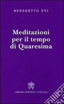 Meditazioni per il tempo di Quaresima libro di Benedetto XVI (Joseph Ratzinger); Coco L. (cur.)