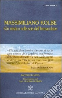 Massimiliano Kolbe. «Un mistico nella scia dell'Immacolata» libro di Di Muro Raffaele