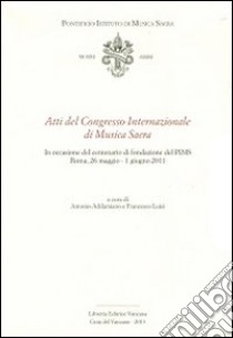 Atti del Congresso Internazionale di musica sacra. In occasione del centenario di fondazione del PIMS libro di Addamiano A. (cur.); Luisi F. (cur.)