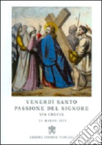 Via crucis 2013. Venerdì santo passione del Signore libro di Francesco (Jorge Mario Bergoglio); Ufficio celebrazioni liturgiche del sommo pont. (cur.)