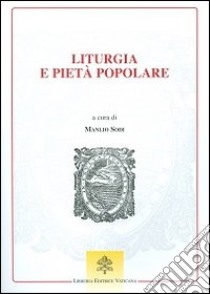 Liturgia e pietà popolare. Prospettive per la Chiesa e la cultura nel tempo della Nuova Evangelizzazione libro di Sodi M. (cur.)