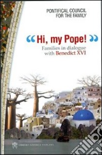 Hi, my Pope! Families in dialogue with Benedict XVI libro di Pontificio consiglio per la famiglia (cur.)