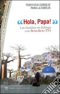 Hola, Papa! Las familias en dialogo con Benedicto XVI libro di Pontificio consiglio per la famiglia (cur.)