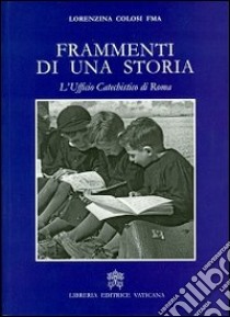 Frammenti di una storia. L'ufficio catechistico di Roma libro di Colosi Lorenzina