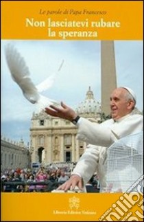 Non lasciatevi rubare la speranza libro di Francesco (Jorge Mario Bergoglio)