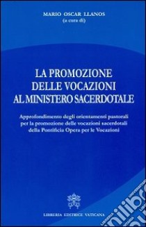 La promozione delle vocazioni al ministero sacerdotale. Approfondimento degli orientamenti pastorali per promozione delle vocazioni sacerdotali della Pontificia Opera libro di Llanos M. O. (cur.)