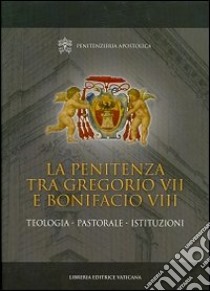 La penitenza tra Gregorio VII e Bonifacio VIII. Teologia. Pastorale. Istituzioni libro di Sodi M. (cur.); Rusconi R. (cur.)