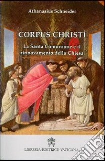 Corpus Christi. La santa comunione e il rinnovamento della Chiesa libro di Schneider Athanasius
