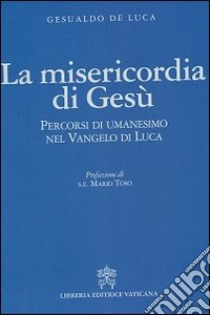 La misericordia di Gesù. Percorsi di umanesimo nel vangelo di Luca libro di De Luca Gesualdo