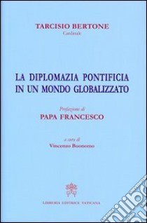 La diplomazia pontificia in un mondo globalizzato libro di Bertone Tarcisio