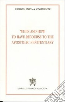 When and how to have recourse to the apostolic penitentiary libro di Encina Commentz Carlos