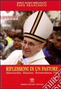 Riflessioni di un pastore. Misericordia, missione, testimonianza, vita libro di Francesco (Jorge Mario Bergoglio)