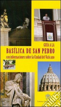 Guida alla Basilica di San Pietro. Con cenni sulla Città del Vaticano. Ediz. spagnola libro di Scoditti E. M. (cur.)