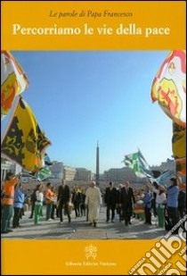 Percorriamo le vie della pace libro di Francesco (Jorge Mario Bergoglio)