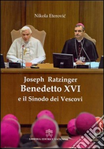 Joseph Ratzinger Benedetto XVI e il sinodo dei vescovi libro di Eterovic Nikola