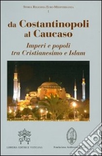 Da Costantinopoli al Caucaso. Imperi e popoli tra cristianesimo e Islam libro di Vaccaro L. (cur.)