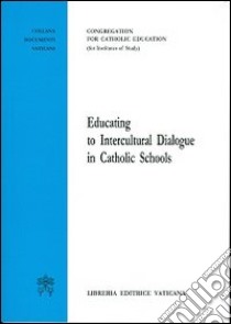 Educating to intercultural dialogue in catholic schools libro di Congregazione per l'educazione cattolica (cur.)