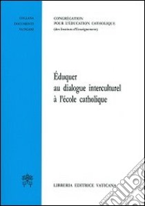 Éduquer au dialogue interculturel à l'école catholique libro di Congregazione per l'educazione cattolica (cur.)