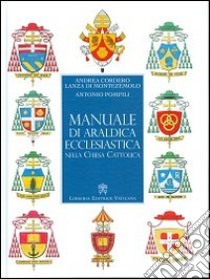 Manuale di araldica ecclesiastica nella Chiesa cattolica. Nuova ediz. libro di Cordero Lanza di Montezemolo Andrea; Pompili Antonio