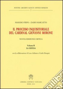 Il processo inquisitoriale del cardinal Giovanni Morone. Vol. 2: La difesa libro di Firpo Massimo; Marcatto Dario