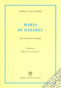 Maria di Nazaret. Breve trattato di mariologia libro di Del Gaudio Daniela