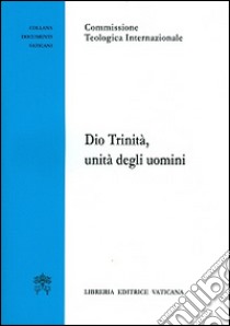 Dio trinità, unità degli uomini libro di Commissione teologica internazionale (cur.)