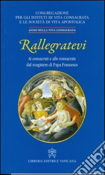 Rallegratevi. Lettera circolare ai consacrati e alle consacrate dal magistero di papa Francesco libro di Congregazione per gli istituti di vita consacrata (cur.)