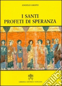 I santi profeti di speranza libro di Amato Angelo