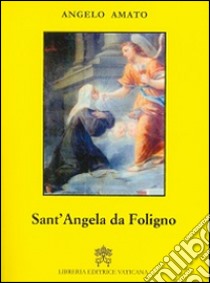 Sant'Angela da Foligno libro di Amato Angelo