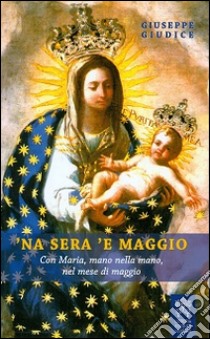 'Na sera 'e maggio. Con Maria, mano nella mano, nel mese di maggio libro di Giudice Giuseppe