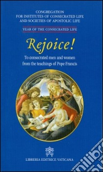 Rejoice! To conserated men and women from the teachings of pope Francis libro di Congreg. Ist. vita consacrata e Soc. vita apostol. (cur.)