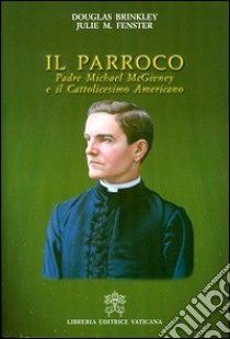 Il parroco. Padre Michael McGivney e il cattolicesimo americano libro di Brinkley Douglas; Fenster Julie M.