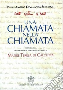 Una chiamata nella chiamata. Testimonianza dei miei ventun anni di vita accanto a madre Teresa di Calcutta libro di Devananda Scolozzi Angelo