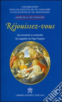 Réjouissez-vous. Aux consacrés et consacrées du magistère du pape François libro di Congregazione per gli istituti di vita consacrata (cur.)