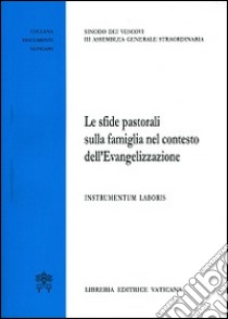 Le sfide pastorali sulla famiglia nel contesto dell'evangelizzazione. Instrumentum laboris libro di Sinodo dei vescovi (cur.)