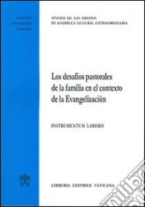 Los desafíos pastorales de la familia en el contexto de la evangelizazíon. Instrumentum laboris libro di Sinodo dei vescovi (cur.)