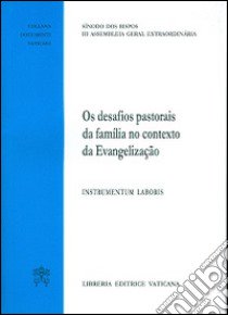 Os Desafios pastorais de familia no contexto da Evangelizacao. Instrumentum laboris. Instrumentum laboris libro di Sinodo dei vescovi (cur.)