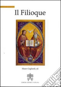 Il filioque. A mille anni dal suo inserimento nel credo a Roma (1014-2014) libro di Gagliardi Mauro