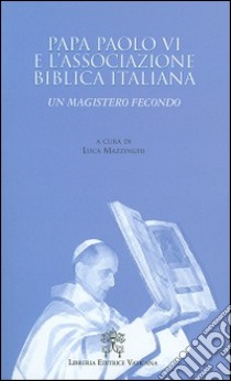 Papa Paolo VI e l'associazione biblica italiana. Un magistero fecondo libro di Mazzinghi L. (cur.)